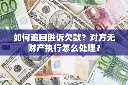 北京如何追回胜诉欠款？对方无财产执行怎么处理？