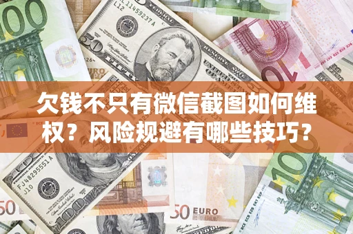 北京欠钱不只有微信截图如何维权？风险规避有哪些技巧？