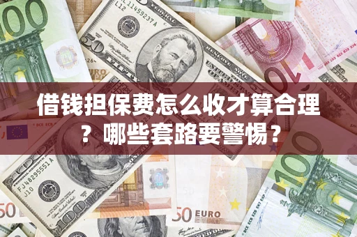 北京借钱担保费怎么收才算合理？哪些套路要警惕？