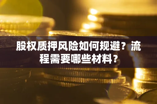 北京股权质押风险如何规避？流程需要哪些材料？