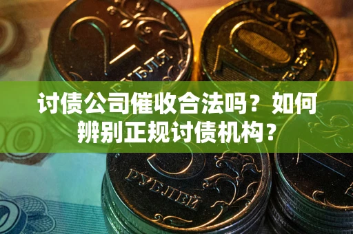 北京讨债公司催收合法吗？如何辨别正规讨债机构？
