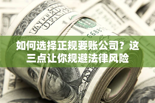 北京如何选择正规要账公司？这三点让你规避法律风险