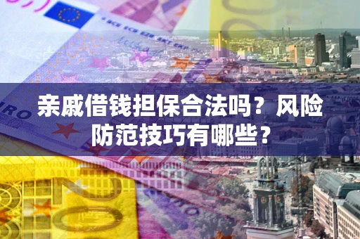 北京亲戚借钱担保合法吗？风险防范技巧有哪些？