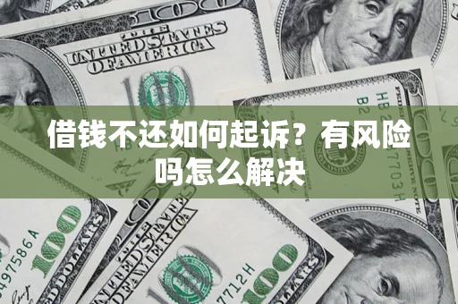北京借钱不还如何起诉？有风险吗怎么解决