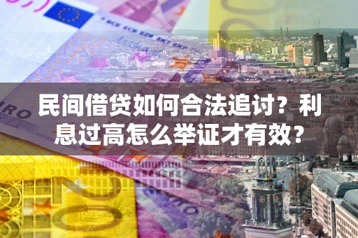 北京民间借贷如何合法追讨？利息过高怎么举证才有效？