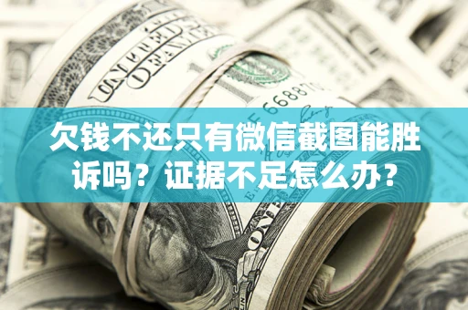 北京欠钱不还只有微信截图能胜诉吗？证据不足怎么办？