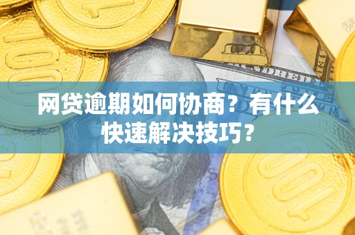 北京网贷逾期如何协商？有什么快速解决技巧？