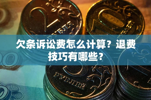 北京欠条诉讼费怎么计算？退费技巧有哪些？