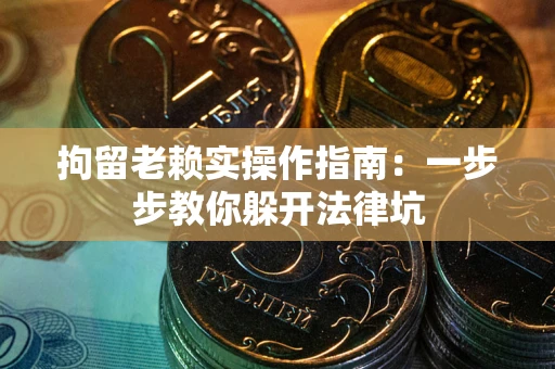 北京拘留老赖实操作指南：一步步教你躲开法律坑