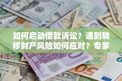北京如何启动借款诉讼？遇到转移财产风险如何应对？专家解局支招