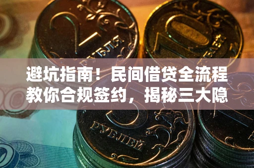 北京避坑指南！民间借贷全流程教你合规签约，揭秘三大隐形陷阱