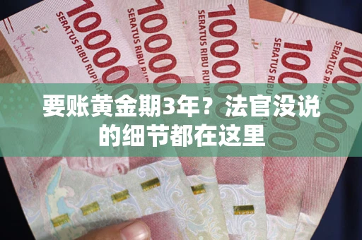 北京要账黄金期3年？法官没说的细节都在这里