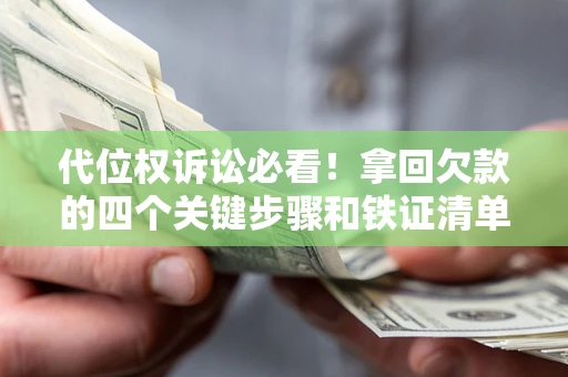 北京代位权诉讼必看!拿回欠款的四个关键步骤和铁证清单 北京代位权诉讼必看!拿回欠款的四个关键步骤和铁证清单