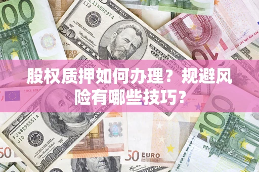 北京股权质押如何办理？规避风险有哪些技巧？