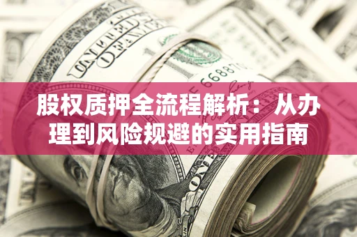 北京股权质押全流程解析：从办理到风险规避的实用指南