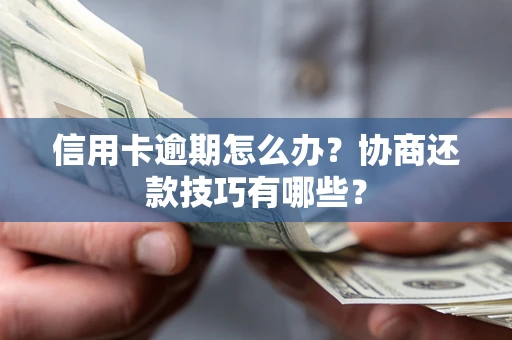 北京信用卡逾期怎么办？协商还款技巧有哪些？