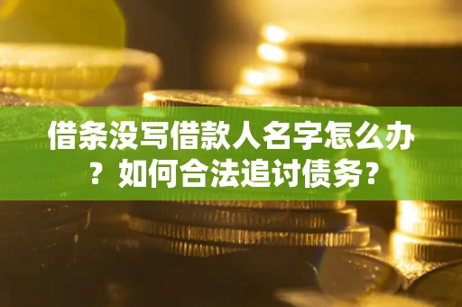 北京借条没写借款人名字怎么办？如何合法追讨债务？