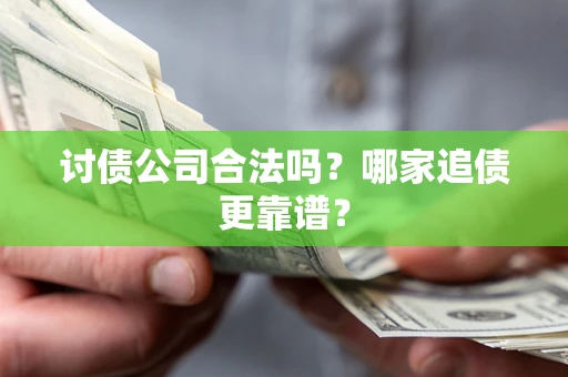 北京讨债公司合法吗？哪家追债更靠谱？