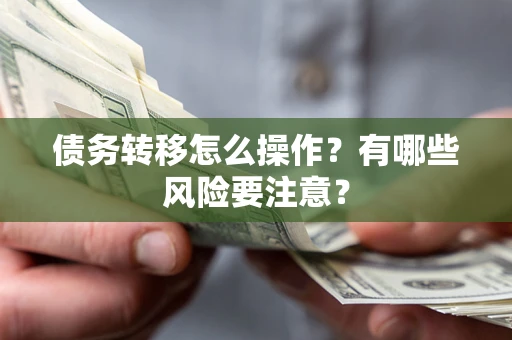 北京债务转移怎么操作？有哪些风险要注意？