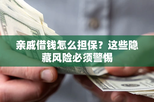 北京亲戚借钱怎么担保？这些隐藏风险必须警惕
