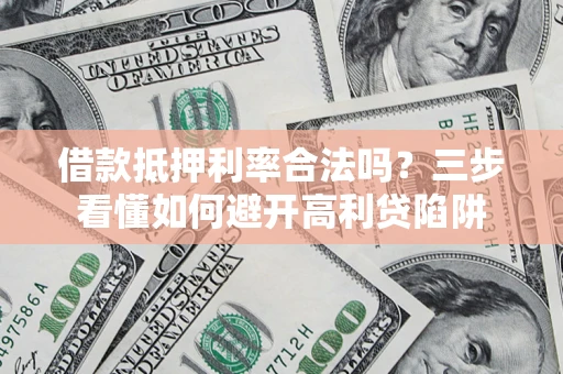 北京借款抵押利率合法吗？三步看懂如何避开高利贷陷阱