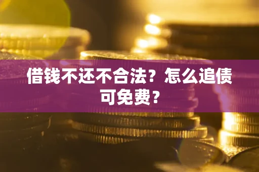 北京借钱不还不合法？怎么追债可免费？