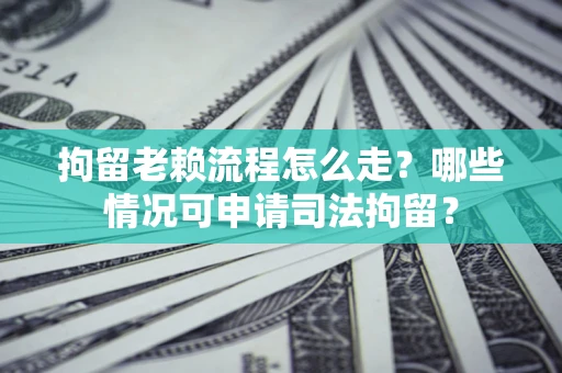 北京拘留老赖流程怎么走?哪些情况可申请司法拘留? 北京拘留老赖流程怎么走?哪些情况可申请司法拘留?