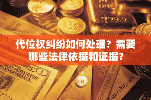 北京代位权纠纷如何处理？需要哪些法律依据和证据？