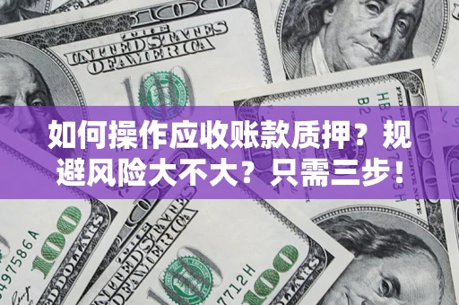 北京如何操作应收账款质押？规避风险大不大？只需三步！
