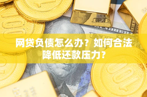 北京网贷负债怎么办？如何合法降低还款压力？