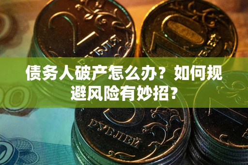 北京债务人破产怎么办？如何规避风险有妙招？
