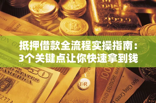 北京抵押借款全流程实操指南：3个关键点让你快速拿到钱