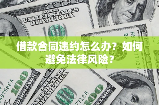 北京借款合同违约怎么办？如何避免法律风险？