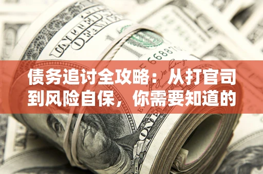 北京债务追讨全攻略：从打官司到风险自保，你需要知道的法律智慧