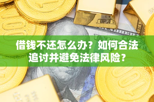 北京借钱不还怎么办？如何合法追讨并避免法律风险？