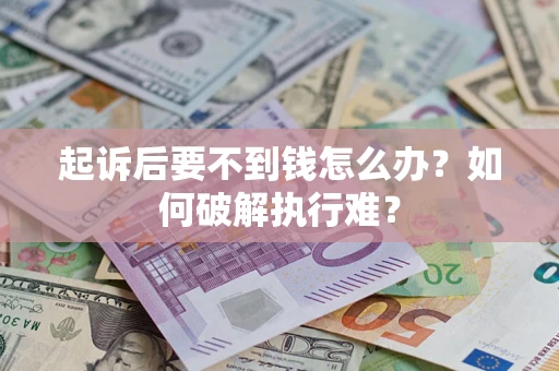 北京起诉后要不到钱怎么办？如何破解执行难？