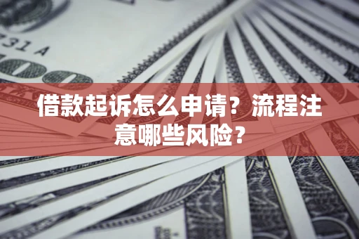 北京借款起诉怎么申请？流程注意哪些风险？