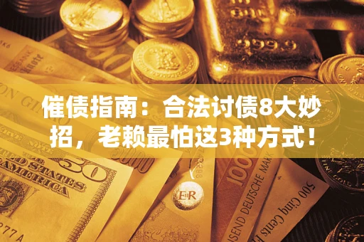 北京催债指南：合法讨债8大妙招，老赖最怕这3种方式！
