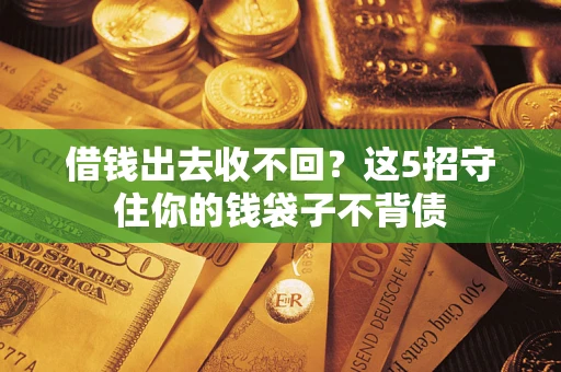 北京借钱出去收不回？这5招守住你的钱袋子不背债